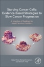 Starving Cancer Cells: Evidence-Based Strategies to Slow Cancer Progression: A Selection of Readings for Health Services Providers - ISBN 9780128240137