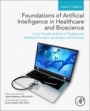 Foundations of Artificial Intelligence in Healthcare and Bioscience: A User Friendly Guide for IT Professionals, Healthcare Providers, Researchers, and Clinicians - ISBN 9780128244777
