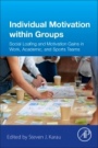 Individual Motivation within Groups: Social Loafing and Motivation Gains in Work, Academic, and Sports Teams - ISBN 9780128498675