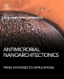 Antimicrobial Nanoarchitectonics: From Synthesis to Applications - ISBN 9780323527330