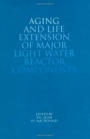 Aging and Life Extension of Major Light Water Reactor Components - ISBN 9780444894489