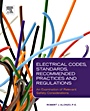 Electrical Codes, Standards, Recommended Practices and Regulations: An Examination of Relevant Safety Considerations - ISBN 9780815520450