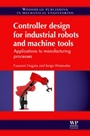 Controller Design for Industrial Robots and Machine Tools: Applications to Manufacturing Processes - ISBN 9780857094629