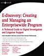 E-discovery: Creating and Managing an Enterprisewide Program: A Technical Guide to Digital Investigation and Litigation Support - ISBN 9781597492966