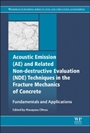 Acoustic Emission and Related Non-destructive Evaluation Techniques in the Fracture Mechanics of Concrete: Fundamentals and Applications - ISBN 9781782423270
