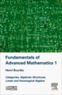 Fundamentals of Advanced Mathematics 1: Categories, Algebraic Structures, Linear and Homological Algebra - ISBN 9781785481734