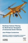 Nonlinear Kalman Filter for Multi-Sensor Navigation of Unmanned Aerial Vehicles: Application to Guidance and Navigation of Unmanned Aerial Vehicles Flying in a Complex Environment - ISBN 9781785482854