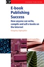 E-book Publishing Success: How Anyone Can Write, Compile and Sell E-Books on the Internet - ISBN 9781843340997