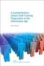 A Comprehensive Library Staff Training Programme in the Information Age - ISBN 9781843341185
