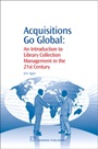 Acquisitions Go Global: An Introduction to Library Collection Management in the 21st Century - ISBN 9781843343264