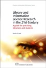 Library and Information Science Research in the 21st Century: A Guide for Practicing Librarians and Students - ISBN 9781843343721
