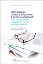 Information Literacy Education: A Process Approach: Professionalising the Pedagogical Role of Academic Libraries - ISBN 9781843343868