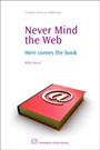 Never Mind the Web: Here Comes the Book - ISBN 9781843344056