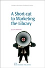 A Short-Cut to Marketing the Library - ISBN 9781843344254