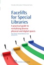 Facelifts for Special Libraries: A Practical Guide to Revitalizing Diverse Physical and Digital Spaces - ISBN 9781843345916