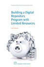 Building a Digital Repository Program with Limited Resources - ISBN 9781843345961