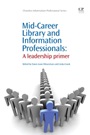 Mid-Career Library and Information Professionals: A Leadership Primer - ISBN 9781843346098
