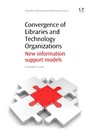 Convergence of Libraries and Technology Organizations: New Information Support Models - ISBN 9781843346166