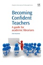 Becoming Confident Teachers: A Guide for Academic Librarians - ISBN 9781843346296