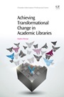 Achieving Transformational Change in Academic Libraries - ISBN 9781843347248