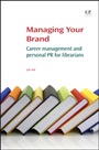 Managing Your Brand: Career Management and Personal PR for Librarians - ISBN 9781843347699