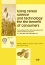 Using Cereal Science and Technology for the Benefit of Consumers: Proceedings of the 12th International ICC Cereal and Bread Congress, 24-26th May, 2004, Harrogate, UK - ISBN 9781845694791