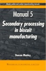 Biscuit, Cookie and Cracker Manufacturing Manuals: Manual 5: Secondary Processing in Biscuit Manufacturing - ISBN 9781855732964