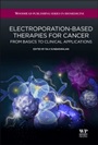 Electroporation-Based Therapies for Cancer: From Basics to Clinical Applications - ISBN 9781907568152