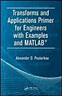Transforms and Applications Primer for Engineers with Examples and MATLAB - ISBN 9781420089318