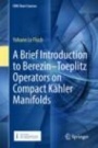 A Brief Introduction to Berezin–Toeplitz Operators on Compact Kähler Manifolds - ISBN 9783319946818