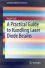 A Practical Guide to Handling Laser Diode Beams - ISBN 9789401797825