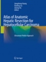 Atlas of Anatomic Hepatic Resection for Hepatocellular Carcinoma  - ISBN 9789811306679