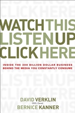 Watch This, Listen Up, Click Here: Inside the 300 Billion Dollar Business Behind the Media You Constantly Consume - ISBN 9780470056431