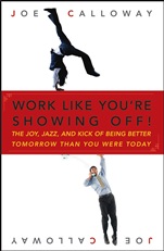 Work Like Youre Showing Off!: The Joy, Jazz, and Kick of Being Better Tomorrow Than You Were Today - ISBN 9780470116265
