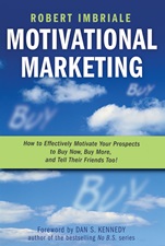 Motivational Marketing: How to Effectively Motivate Your Prospects to Buy Now, Buy More, and Tell Their Friends Too! - ISBN 9780470116357