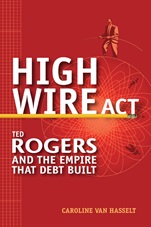 High Wire Act: Ted Rogers and the Empire that Debt Built - ISBN 9780470152966