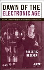 Dawn of the Electronic Age: Electrical Technologies in the Shaping of the Modern World, 1914 to 1945 - ISBN 9780470260654