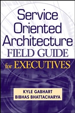 Service Oriented Architecture Field Guide for Executives - ISBN 9780470260913