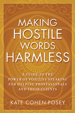 Making Hostile Words Harmless: A Guide to the Power of Positive Speaking For Helping Professionals and Their Clients - ISBN 9780470281949