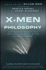 X–Men and Philosophy: Astonishing Insight and Uncanny Argument in the Mutant X–Verse - ISBN 9780470413401