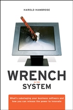 Wrench in the System: Whats Sabotaging Your Business Software and How You Can Release the Power to Innovate - ISBN 9780470413432
