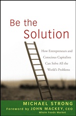 Be the Solution: How Entrepreneurs and Conscious Capitalists Can Solve All the World’s Problems - ISBN 9780470450031