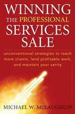 Winning the Professional Services Sale: Unconventional Strategies to Reach More Clients, Land Profitable Work, and Maintain Your Sanity - ISBN 9780470455852