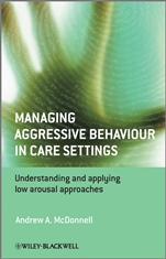 Managing Aggressive Behaviour in Care Settings: Understanding and Applying Low Arousal Approaches - ISBN 9780470512319