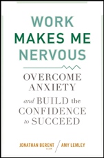 Work Makes Me Nervous: Overcome Anxiety and Build the Confidence to Succeed - ISBN 9780470588055