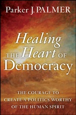 Healing the Heart of Democracy: The Courage to Create a Politics Worthy of the Human Spirit - ISBN 9780470590805