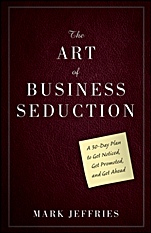 The Art of Business Seduction: A 30–Day Plan to Get Noticed, Get Promoted and Get Ahead - ISBN 9780470596180