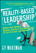Reality–Based Leadership: Ditch the Drama, Restore Sanity to the Workplace, and Turn Excuses into Results - ISBN 9780470613504
