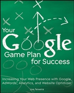 Your Google Game Plan for Success: Increasing Your Web Presence with Google AdWords, Analytics and Website Optimizer - ISBN 9780470641644