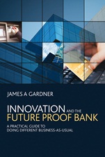 Innovation and the Future Proof Bank: A Practical Guide to Doing Different Business–as–Usual - ISBN 9780470714195